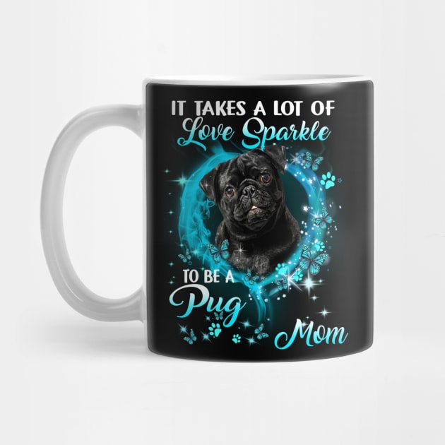 It Takes A Lot Of Love Sparkle To Be A Pug Mom Mother's Day by Brodrick Arlette Store